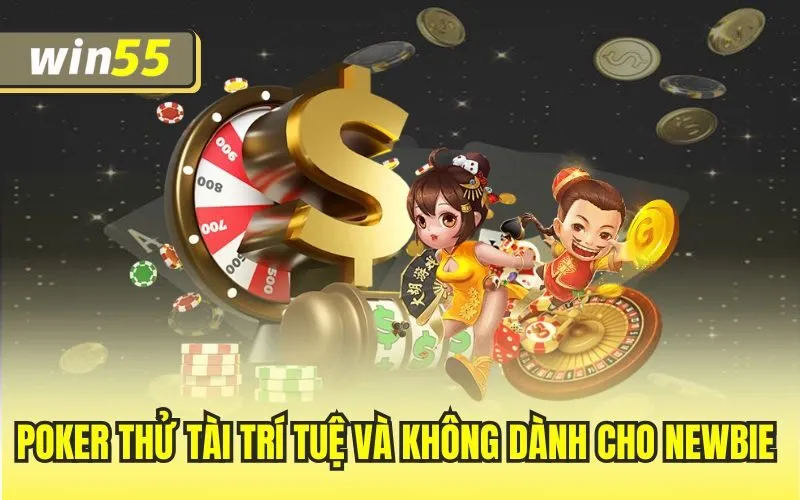 Poker thử tài trí tuệ và không dành cho newbie